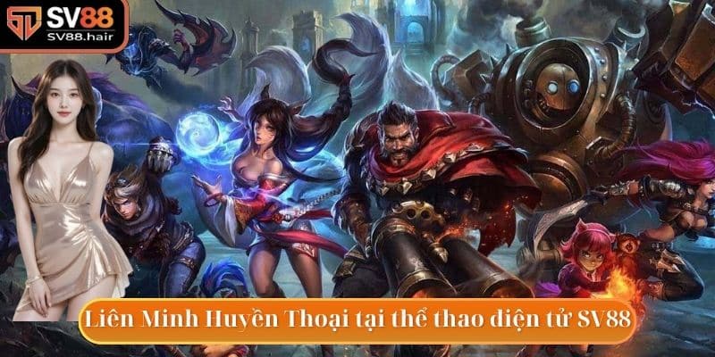 Cược vào Liên Minh Huyền Thoại trong thể thao điện tử SV88